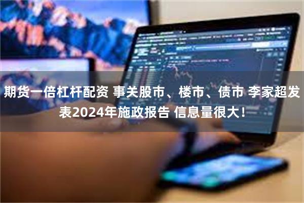 期货一倍杠杆配资 事关股市、楼市、债市 李家超发表2024年施政报告 信息量很大！