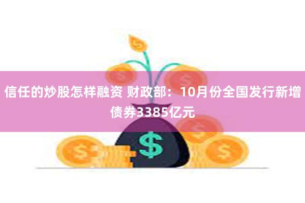 信任的炒股怎样融资 财政部：10月份全国发行新增债券3385亿元